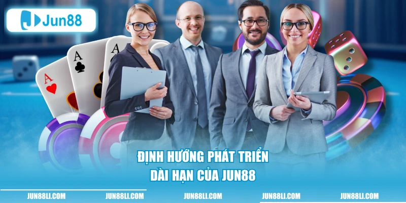 Định hướng phát triển dài hạn của Jun88
