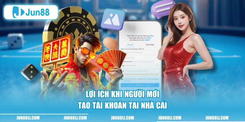 Lợi ích khi người mới tạo tài khoản tại nhà cái