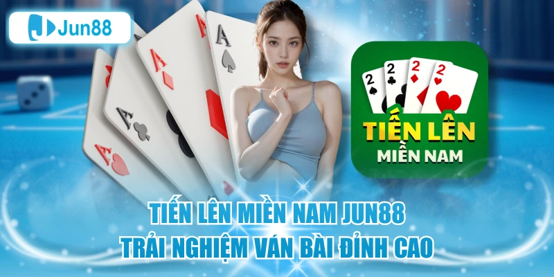 Tiến Lên Miền Nam Jun88 – Trải Nghiệm Ván Bài Đỉnh Cao